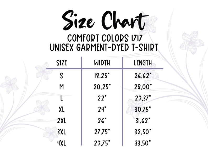 May include: Size chart for a Comfort Colors 1717 unisex garment-dyed t-shirt. The chart displays sizes S through 4XL, with corresponding width and length measurements in inches. Floral design elements are in the background.