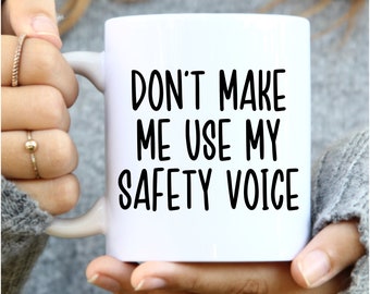 Don't Make Me Use My Safety Voice Mug - Funny Sarcastic Coffee Cup