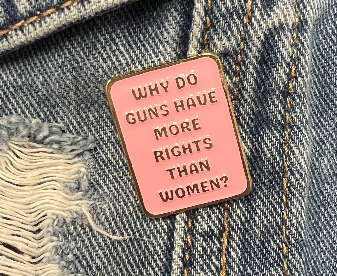 Why Do Guns Have More Rights Than Women Women's Rights Lapel Pin Badge