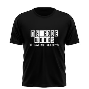 My Code Works Shirt, Software Engineer Shirt,  Computer Geek Gifts, Programmers Tee, Coding Shirt, Computer Nerd Gift, Hacker Shirt