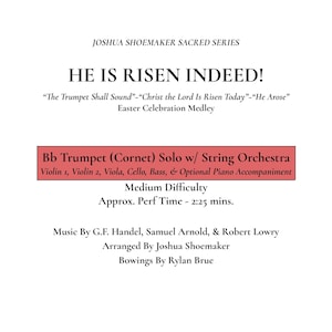 May include: Sheet music for a Bb Trumpet (Cornet) solo with string orchestra. The title is "He Is Risen Indeed!" and includes the text "The Trumpet Shall Sound", "Christ the Lord Is Risen Today", and "He Arose". The music is arranged by Joshua Shoemaker and the bowings are by Rylan Brue.