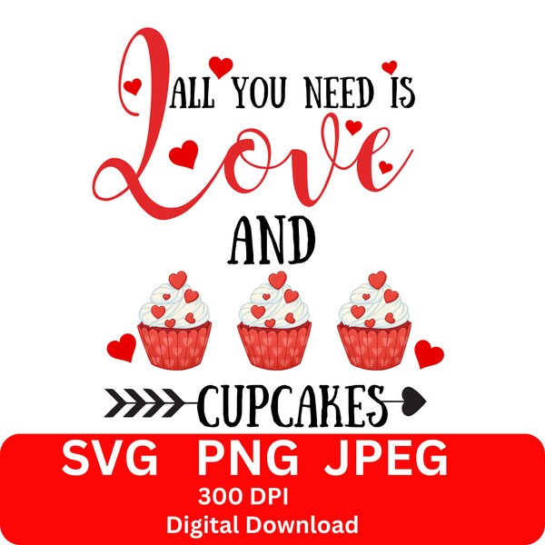 All You Need Is Love And Cupcake SVG,PNG,JPEG Digital File, Happy Valentien, Cupcake Lover, Cute T-shirt Design, Love Ideas for Valentine