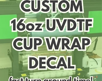 Custom UVDTF 16oz Cup Wrap, UVDTF Transfers Fast Turn Around Time, Custom uvdtf Cup Wrap Decal