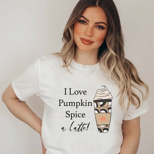 I Love Pumpkin Spice a Latte T-Shirt, Pumpkin Shirt, Pumpkin Spice Shirt, Fall Shirt, Thanksgiving Tee, Autumn Shirt, Fall Gift Shirt