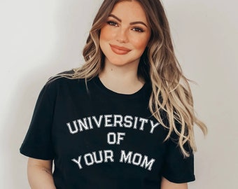 University of Your Mom T-Shirt, University of Your Mom Shirt, Funny Shirt, University of Your Mom Sweatshirt, Gift for Him, Gift for Her