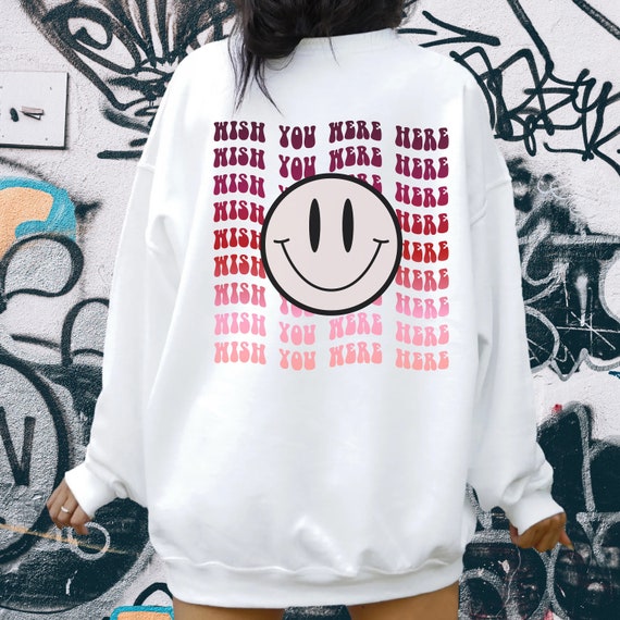 Wish You Were Here Sweatshirt Smiley Face Sweatshirt Trendy Sweatshirt Positive Sweater Tumblr Sweater Cheery Vibes Shirt Aesthetic Etsy UK