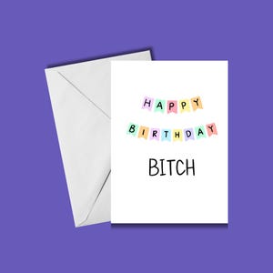 Funny Birthday Card - Happy Birthday Bitch -  Petty Greeting for Friends, Sisters, Coworkers, or Family