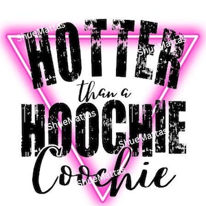 May include: A pink neon triangle with the text "Hotter than a Hoochie Coochie" in black with a distressed, grunge-style font.