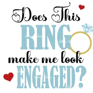 May include: Does this ring make me look engaged?  A light blue and black graphic with a gold ring and a diamond.  The graphic is surrounded by red hearts.