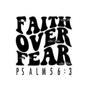 May include: Black and white graphic design with the text "Faith Over Fear Psalm 56:3" in a retro font.