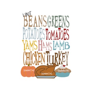 May include: A Thanksgiving themed graphic with the text "I got BEANS GREENS POTATOES TOMATOES YAMS HAMS LAMB CHICKEN TURKEY" in various colors. The graphic also includes a pumpkin, a turkey, and a pie.
