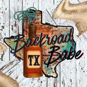 May include: A graphic featuring a brown liquor bottle with a "TX" label, set against a Texas-shaped background with a rustic, weathered appearance. The text "Backroad Babe" is overlaid in a 3D effect, with a turquoise bow.