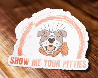 Show Me Your Pitties Sticker, Dog Mom, Pit Bill Waterproof Vinyl Sticker for Laptop, Car, Waterbottle, Hydroflask