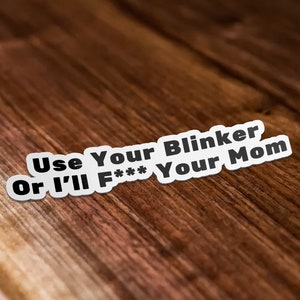 Use Your Blinker Or I'll F*ck Your Mom Sticker, Use Your Blinker Sticker, Car Sticker, Meme Sticker, Funny Sticker, Vinyl Sticker