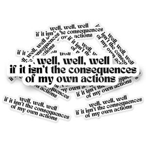 Well, Well, Well If This Isn&#39;t The Consequences Of My Own Actions Funny Waterproof Vinyl Sticker for Car, Laptop, Phone, Waterbottle
