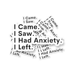 Sticker I Came, I Saw, I Had Anxiety, I Left Sticker, grappige sticker, memesticker, sticker geestelijke gezondheid, quote sticker, grappig citaat, leuke sticker