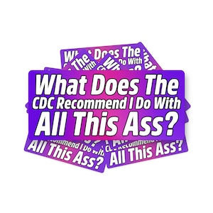 CDC Recommend I do With All This Ass Sticker, (5 PACK) BOGO