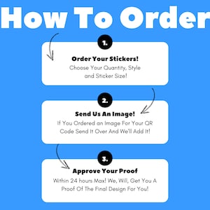 May include: How to order custom stickers: 1. Choose your quantity, style, and size. 2. Send an image if you ordered a QR code sticker. 3. Approve your proof within 24 hours.