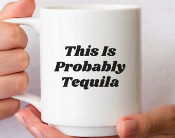 This Is Probably Tequila Mug, Funny Mug, Meme Mug, Gift Mug, Coffee Mug, 11oz Ceramic Mug