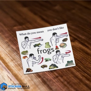 What Do You Mean You Don't Like Frogs Sticker, Meme Sticker, Funny Sticker, Waterproof Sticker, Vinyl Sticker, Hydroflask Sticker