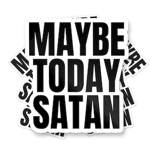 Maybe Today Satan Sticker, Funny Bumper Sticker, Meme Sticker, Funny Religious Sticker, Funny Sticker, Satan Sticker, Cute Sticker