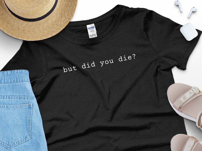 But Did You Die Shirt, Funny T-shirt, Meme Shirt, Funny Gift, Cotton ...