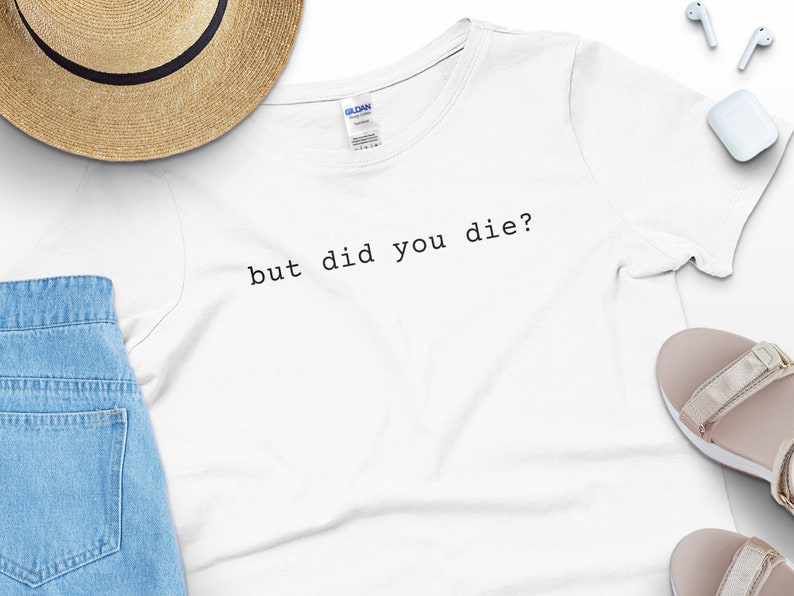 But Did You Die Shirt, Funny T-shirt, Meme Shirt, Funny Gift, Cotton ...