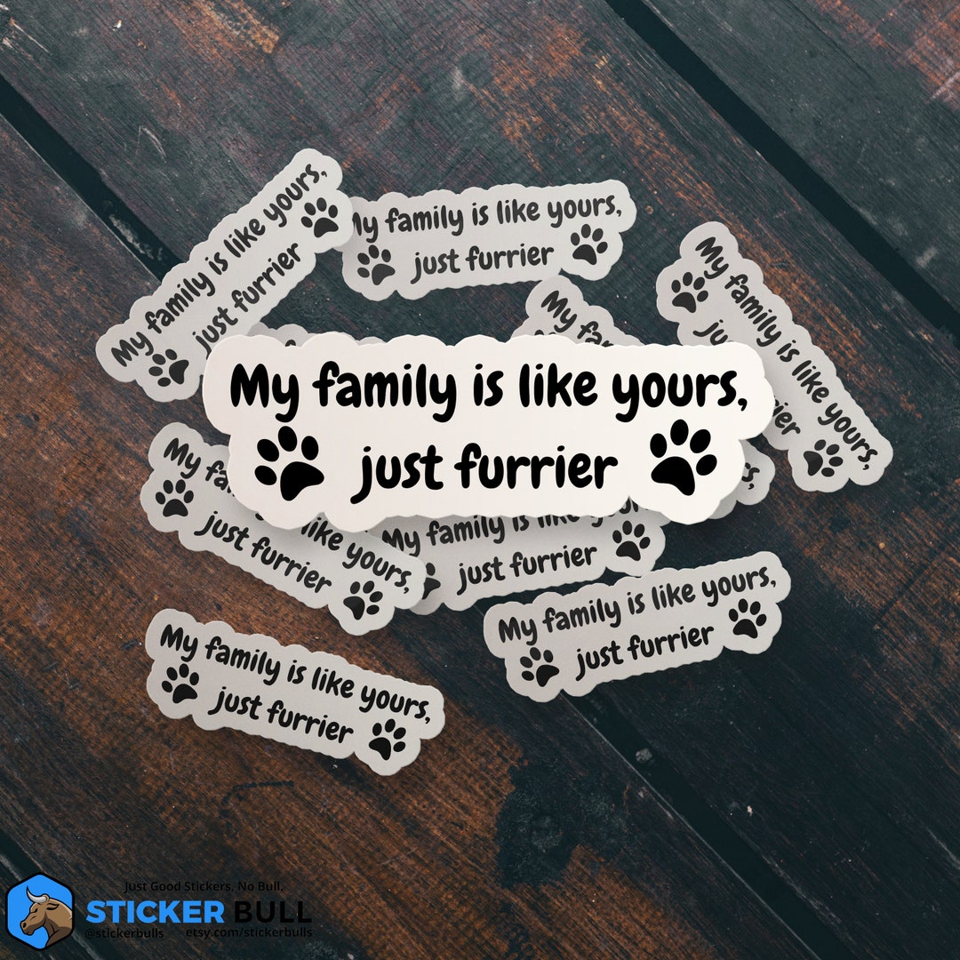 My Family Is Like Yours Just Furrier Sticker - Animal Lover Sticker, Waterproof Vinyl Sticker Decal for Car, Dog Lovers, Laptop