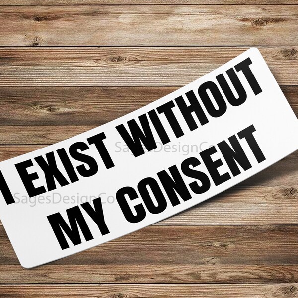 I Exist Without My Consent, Meme Sticker, Mental Health Waterproof Vinyl Sticker Decal for Laptop, Hydroflask, Car