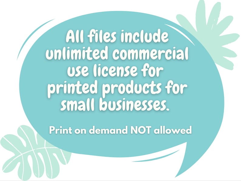 May include: A teal blue speech bubble with white text that reads "All files include unlimited commercial use license for printed products for small businesses. Print on demand NOT allowed."