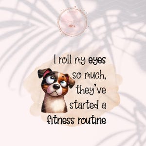 Ik rol zo vaak met mijn ogen dat ze een fitnessroutine zijn begonnen digitale download, grappige hond, grappige hond, sublimatie, mokontwerp, sarcasme, png digitale download, instant download