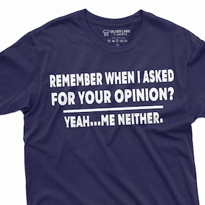 Funny Opinion T-shirt Sarcasm Sarcastic Men&#39;s Women&#39;s Gift Humorous Tee Shirts Birthday Gift idea for him her