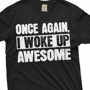 Woke Up awesome again T-shirt positive motivational Tee shirt Birthday Tee