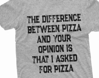 May include: A heather gray t-shirt with a humorous saying printed on the front: "The difference between pizza and your opinion is that I asked for pizza."
