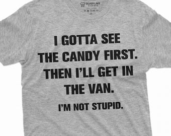 Funny I gotta see the Candy First T-shirt Humorous saying Tee