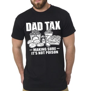 May include: Black t-shirt with white text that reads "Dad Tax - Making Sure It's Not Poison". The text is accompanied by a graphic of various snacks, including popcorn, a milkshake, cookies, candy, and chocolate.
