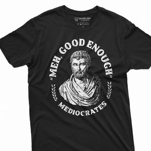 May include: Black t-shirt with a white graphic of a bust of a man with the text "'Meh, Good Enough' Mediocrates"