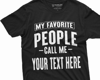 Mens Custom T-shirt My Favorite People call me ADD YOUR TEXT Tee Shirt Papa Grandpa Pops Pow Pow Birthday Christmas Fathers day tee For Man