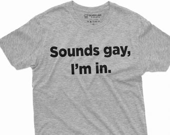 Men's Funny LGBT T-shirt Sounds Gay I am in Tee Shirt Birthday Gift Funny shirt For him