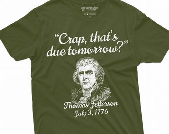 Men's Funny US History T-shirt Thomas Jefferson July 3rd 1776 Tee shirt Patriotic Humorous 4th of July Independence day Tee shirt