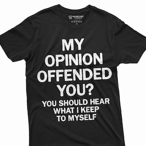 Men&#39;s Funny Opinion T-shirt My Opinion offended you sarcastic humor Womens Mens Unisex Birthday Gift humorous saying tee