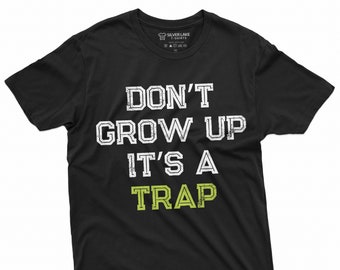 Men's Funny Don't Grow up its a trap T-shirt Birthday Gift Humor Tee Mens Womens Tshirt