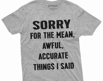 May include: Gray t-shirt with black text that reads "Sorry for the mean, awful, accurate things I said."