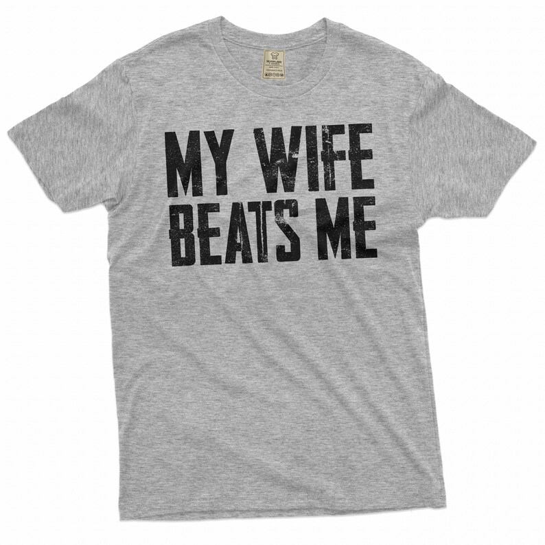 May include: Gray t-shirt with the text "MY WIFE BEATS ME" printed in black.