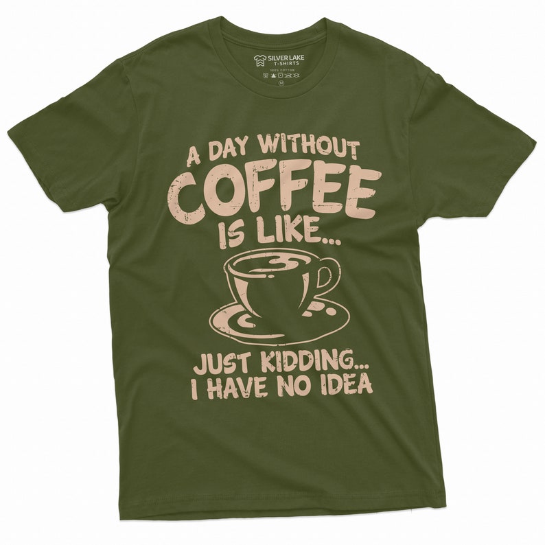 May include: A green t-shirt with a distressed brown graphic that reads "A day without coffee is like... Just kidding... I have no idea".