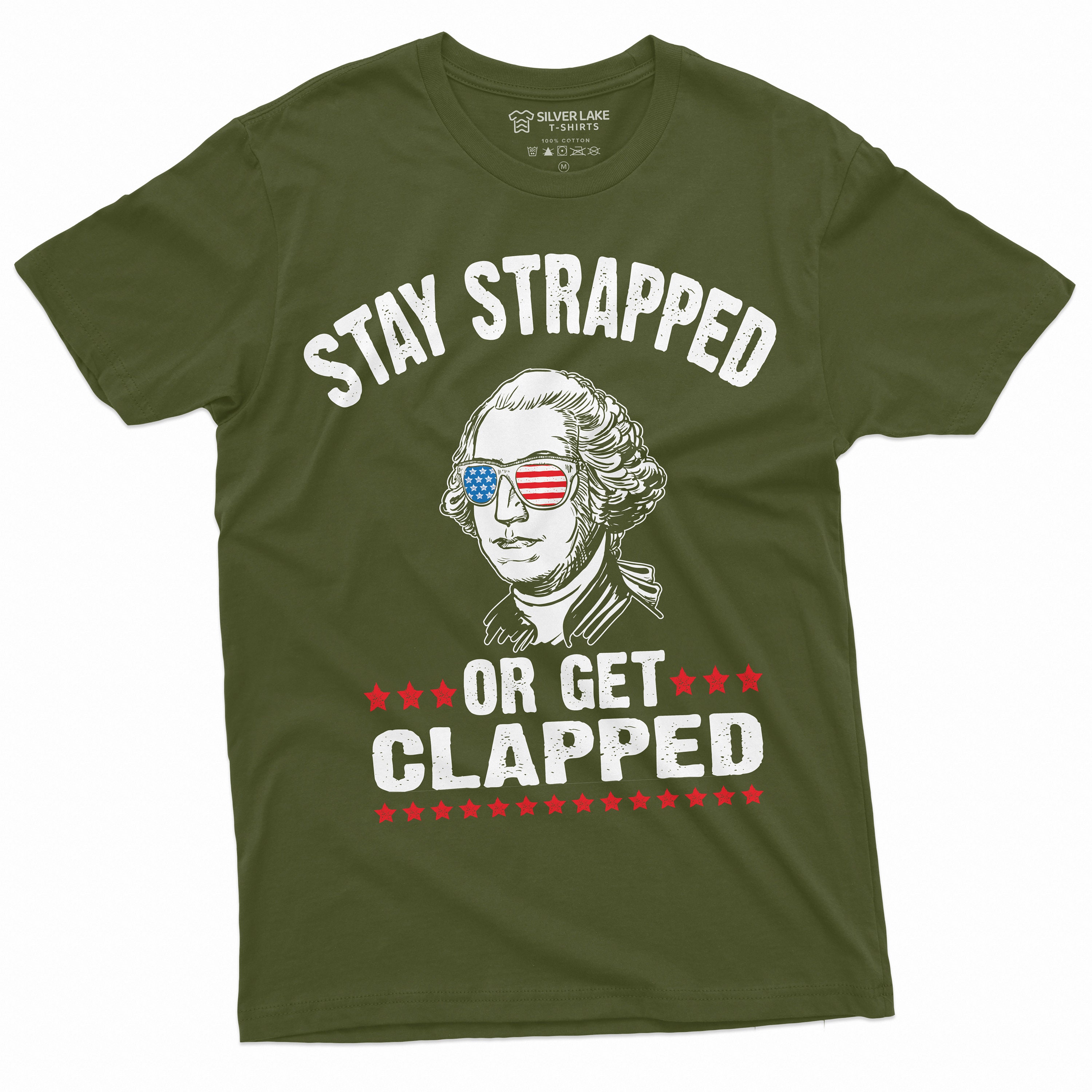 Stay Strapped or Get Clapped 4th of July George Washington T-shirt
