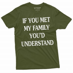 May include: A green t-shirt with the text "If you met my family you'd understand" in white.
