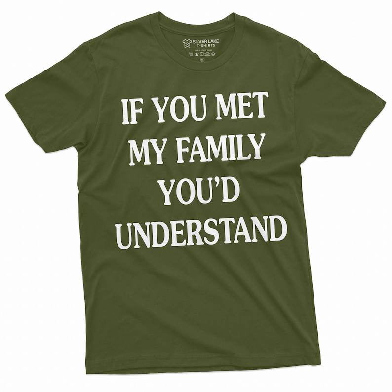 May include: A green t-shirt with the text "If you met my family you'd understand" in white.