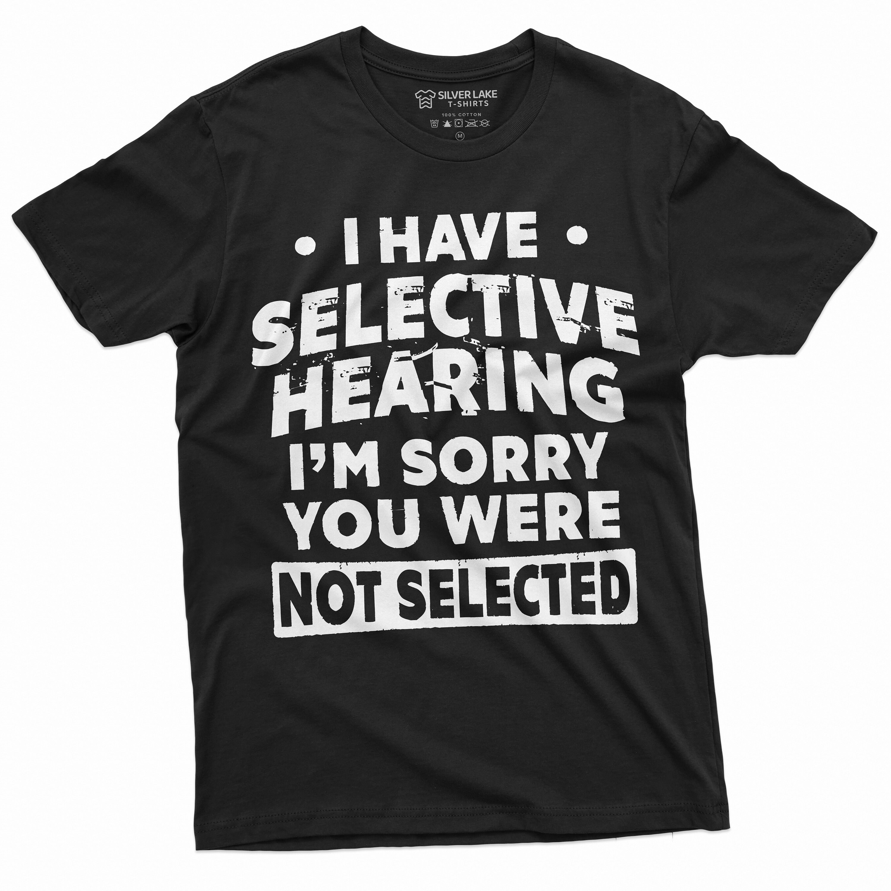 Men's Funny Selective Hearing T-shirt You Were Not Selected Humorous ...
