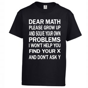 Könnte beinhalten: Schwarzes T-Shirt mit weißem Text, der lautet: "Liebe Mathe, werde erwachsen und löse deine eigenen Probleme. Ich werde dir nicht helfen, dein X zu finden, und frag mich nicht nach Y"